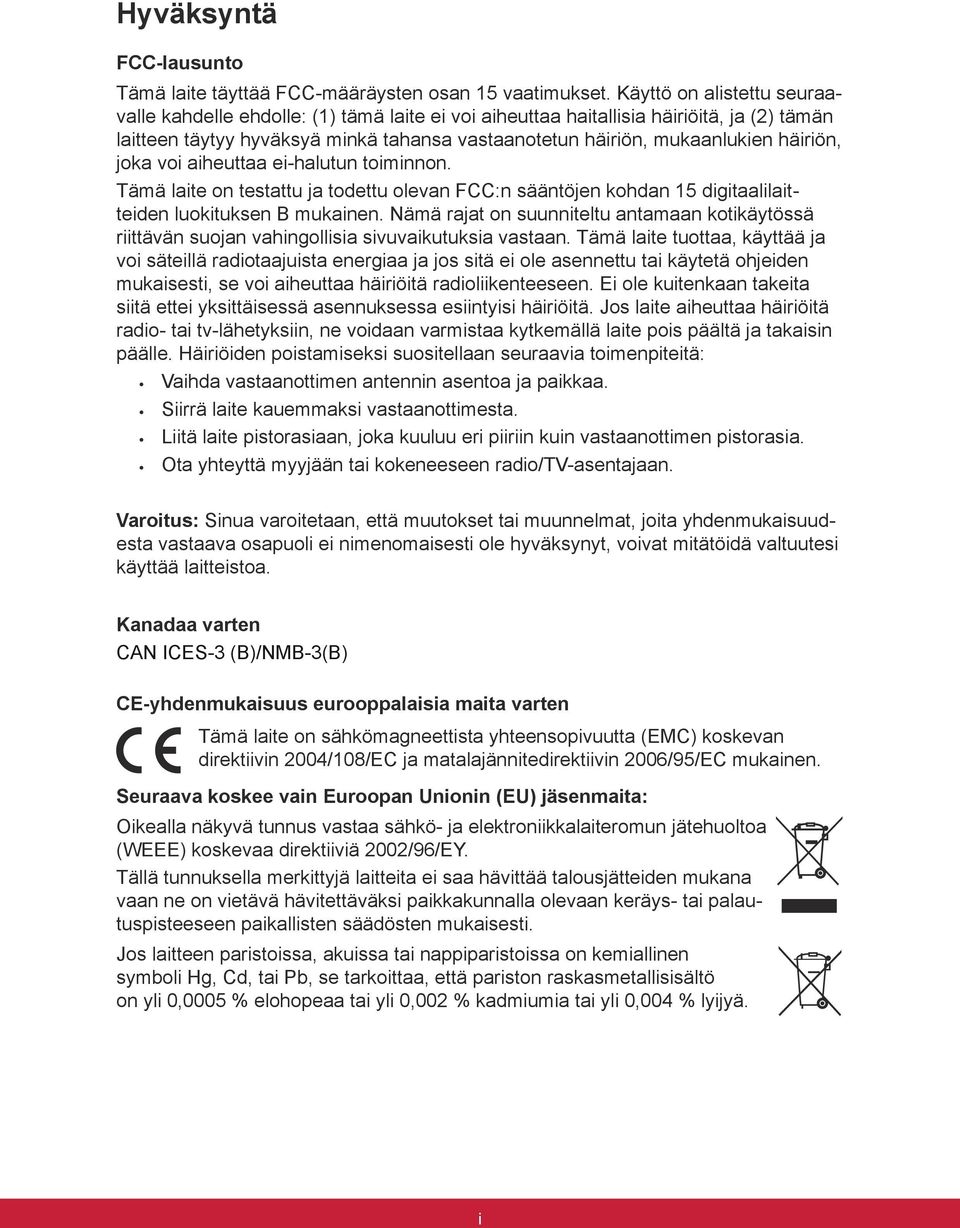 häiriön, joka voi aiheuttaa ei-halutun toiminnon. Tämä laite on testattu ja todettu olevan FCC:n sääntöjen kohdan 15 digitaalilaitteiden luokituksen B mukainen.