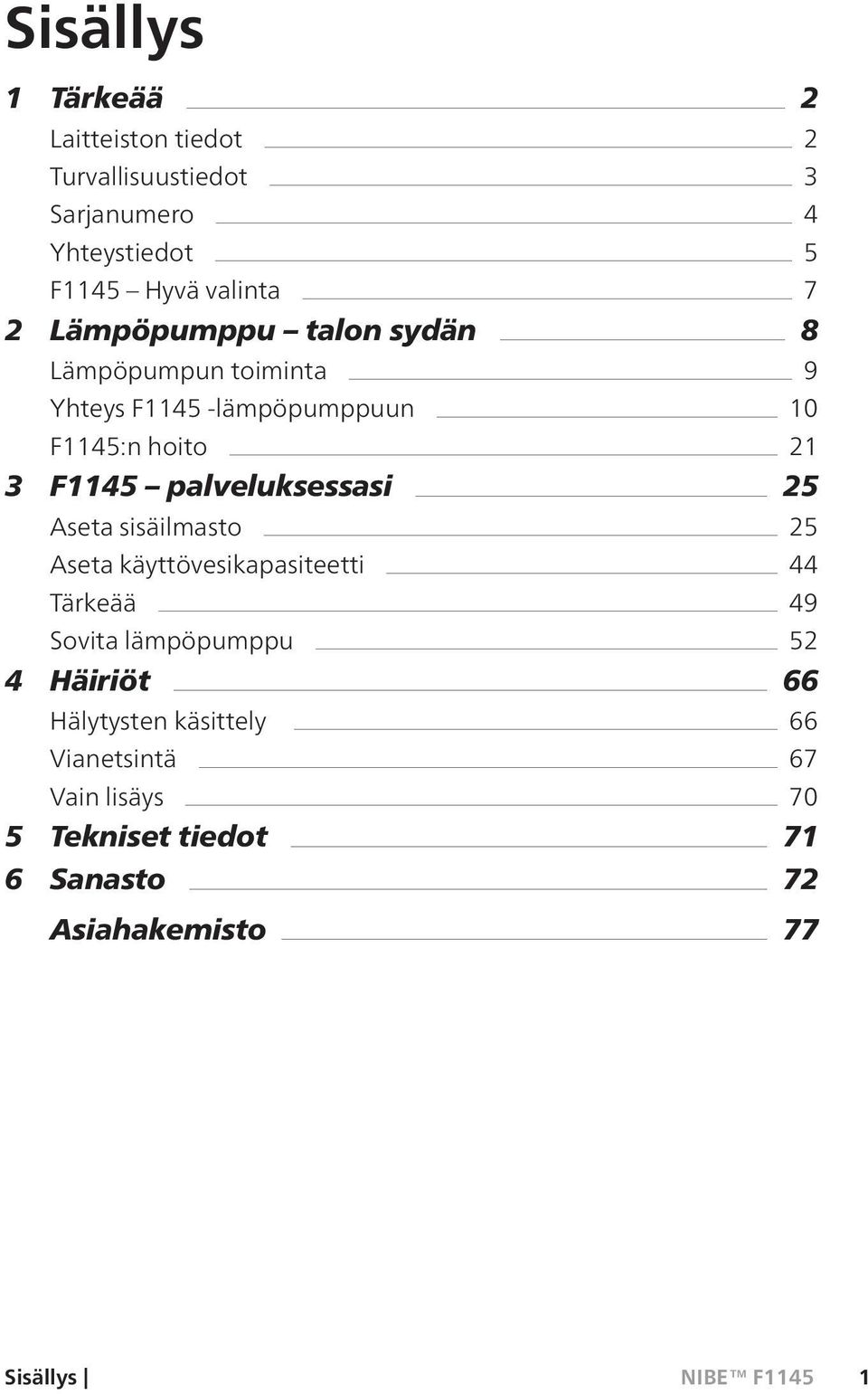 palveluksessasi 25 Aseta sisäilmasto 25 Aseta käyttövesikapasiteetti 44 Tärkeää 49 Sovita lämpöpumppu 52 4