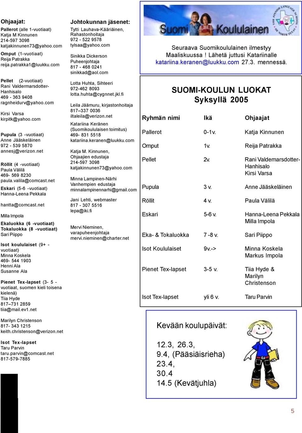 net Röllit (4 -vuotiaat) Paula Välilä 469-569 8230 paula.valila@comcast.net Eskari (5-6 -vuotiaat) Hanna-Leena Pekkala hantta@comcast.