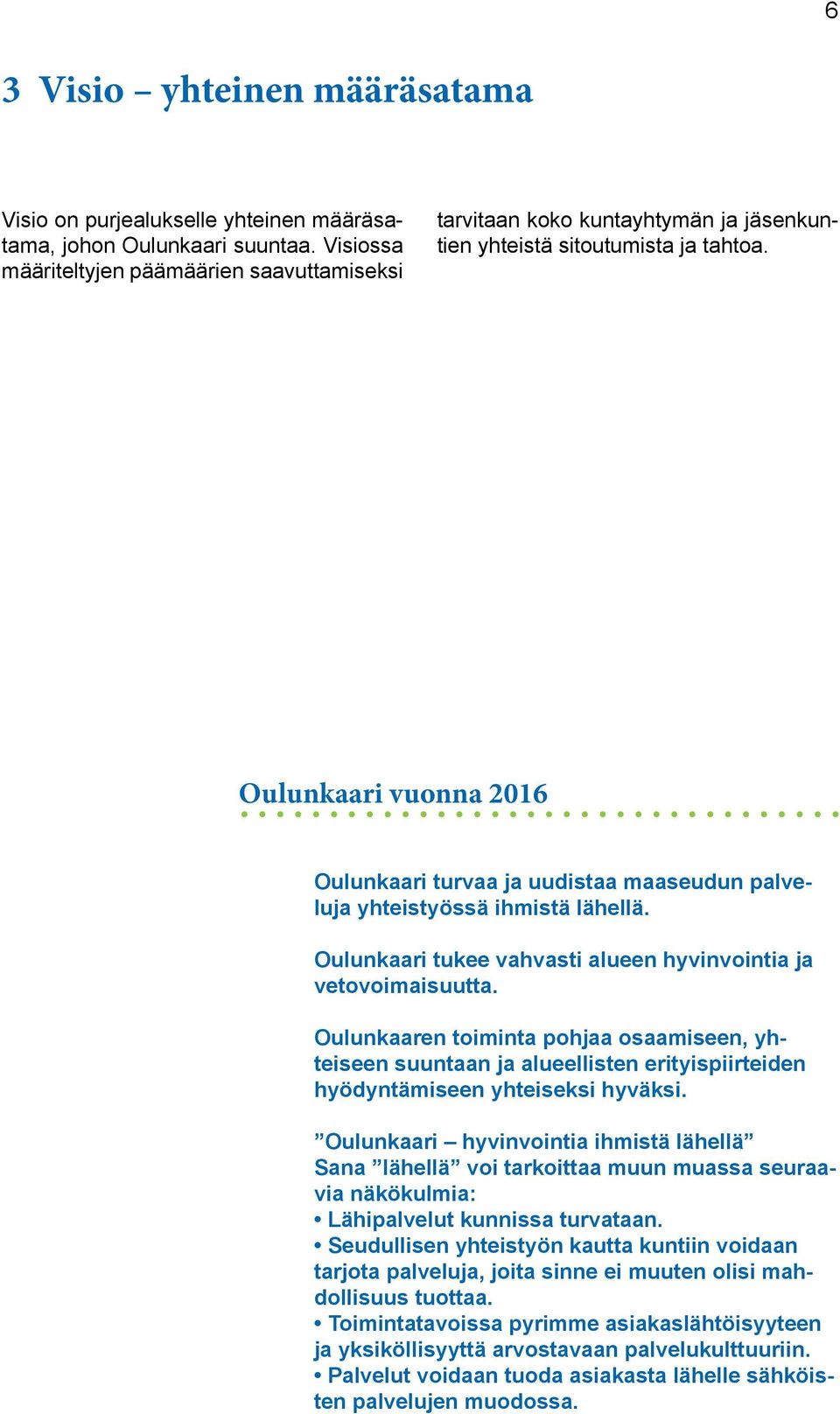 Oulunkaari vuonna 2016 Oulunkaari turvaa ja uudistaa maaseudun palveluja yhteistyössä ihmistä lähellä. Oulunkaari tukee vahvasti alueen hyvinvointia ja vetovoimaisuutta.