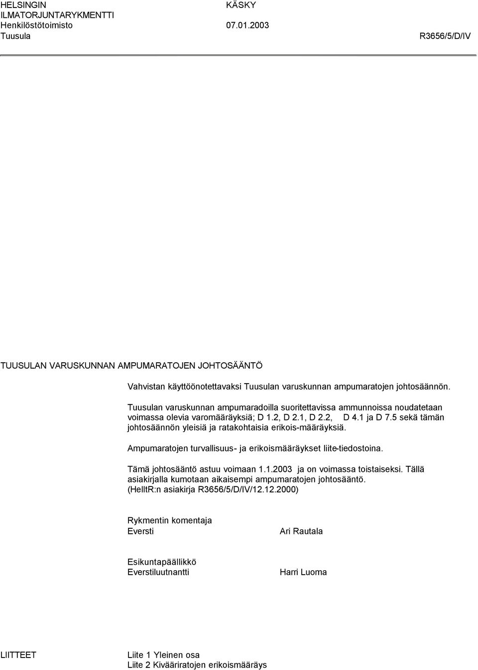 Tuusulan varuskunnan ampumaradoilla suoritettavissa ammunnoissa noudatetaan voimassa olevia varomääräyksiä; D 1.2, D 2.1, D 2.2, D 4.1 ja D 7.