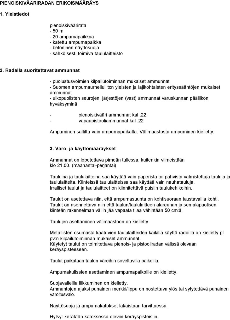 seurojen, järjestöjen (vast) ammunnat varuskunnan päällikön hyväksyminä - pienoiskivääri ammunnat kal.22 - vapaapistooliammunnat kal.22 Ampuminen sallittu vain ampumapaikalta.