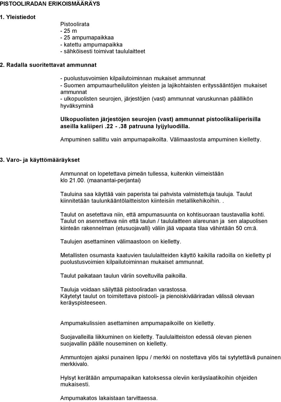 seurojen, järjestöjen (vast) ammunnat varuskunnan päällikön hyväksyminä Ulkopuolisten järjestöjen seurojen (vast) ammunnat pistoolikaliiperisilla aseilla kaliiperi.22 -.38 patruuna lyijyluodilla.