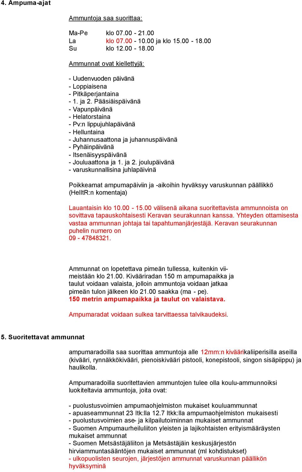 joulupäivänä - varuskunnallisina juhlapäivinä Poikkeamat ampumapäiviin ja -aikoihin hyväksyy varuskunnan päällikkö (HelItR:n komentaja) Lauantaisin klo 10.00-15.