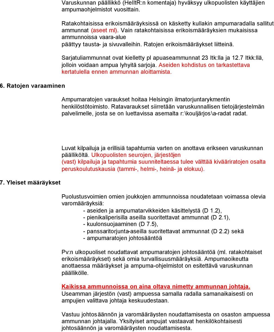 Vain ratakohtaisissa erikoismääräyksien mukaisissa ammunnoissa vaara-alue päättyy tausta- ja sivuvalleihin. Ratojen erikoismääräykset liitteinä.