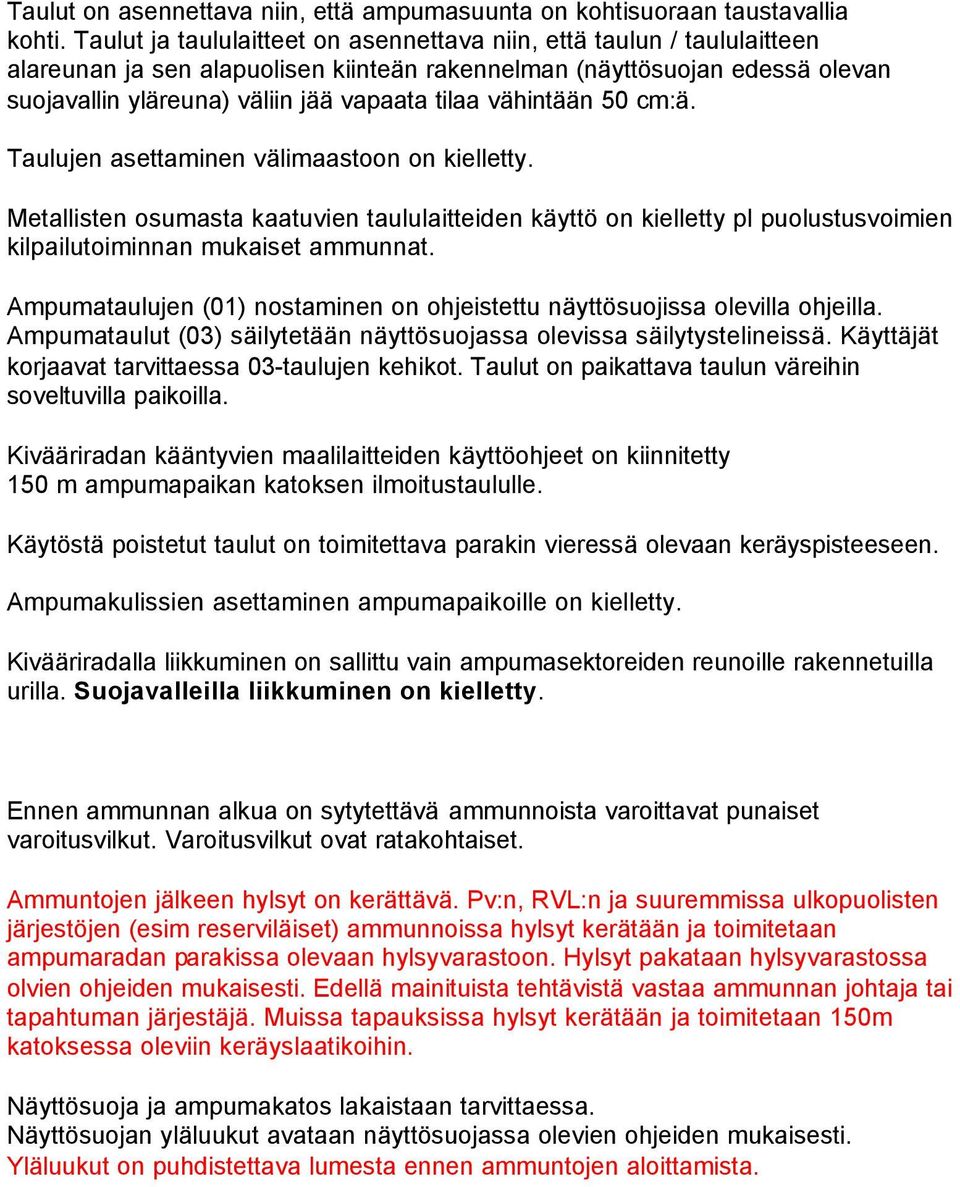 vähintään 50 cm:ä. Taulujen asettaminen välimaastoon on kielletty. Metallisten osumasta kaatuvien taululaitteiden käyttö on kielletty pl puolustusvoimien kilpailutoiminnan mukaiset ammunnat.
