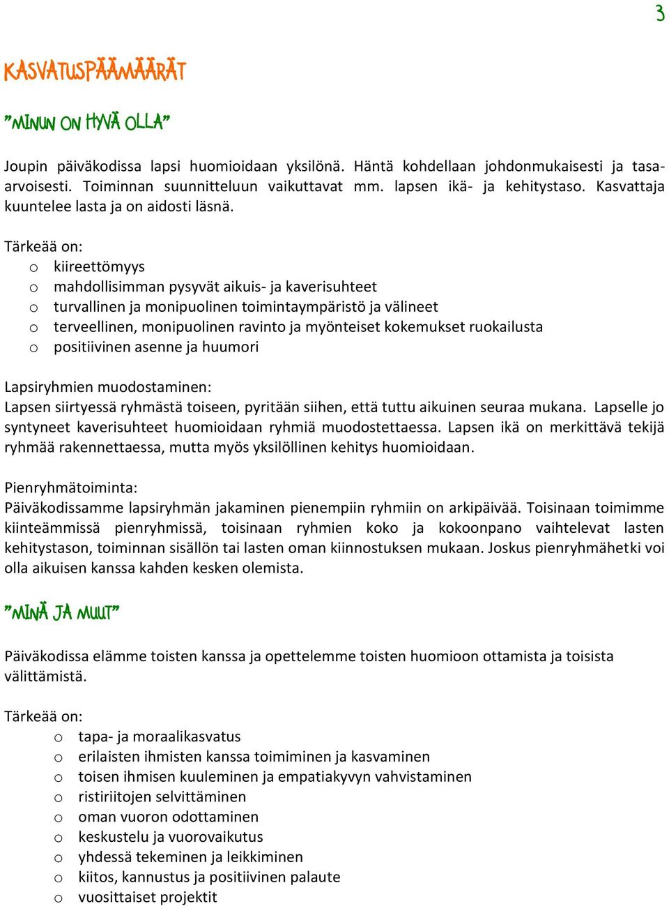 Tärkeää on: o kiireettömyys o mahdollisimman pysyvät aikuis- ja kaverisuhteet o turvallinen ja monipuolinen toimintaympäristö ja välineet o terveellinen, monipuolinen ravinto ja myönteiset kokemukset