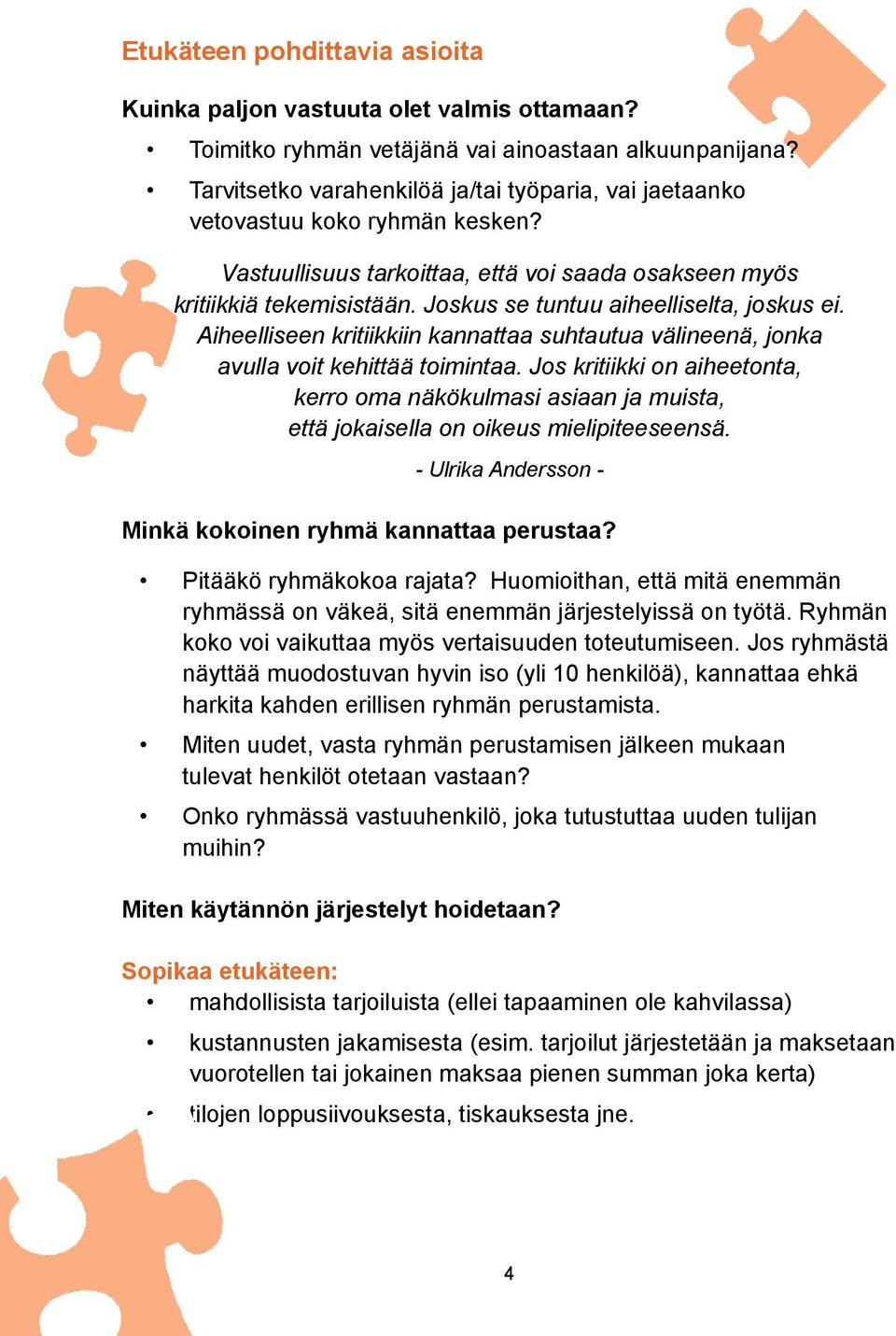 Joskus se tuntuu aiheelliselta, joskus ei. Aiheelliseen kritiikkiin kannattaa suhtautua välineenä, jonka avulla voit kehittää toimintaa.