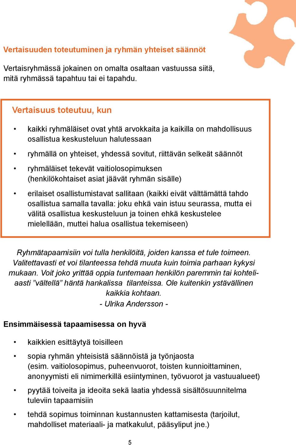 ryhmäläiset tekevät vaitiolosopimuksen (henkilökohtaiset asiat jäävät ryhmän sisälle) erilaiset osallistumistavat sallitaan (kaikki eivät välttämättä tahdo osallistua samalla tavalla: joku ehkä vain