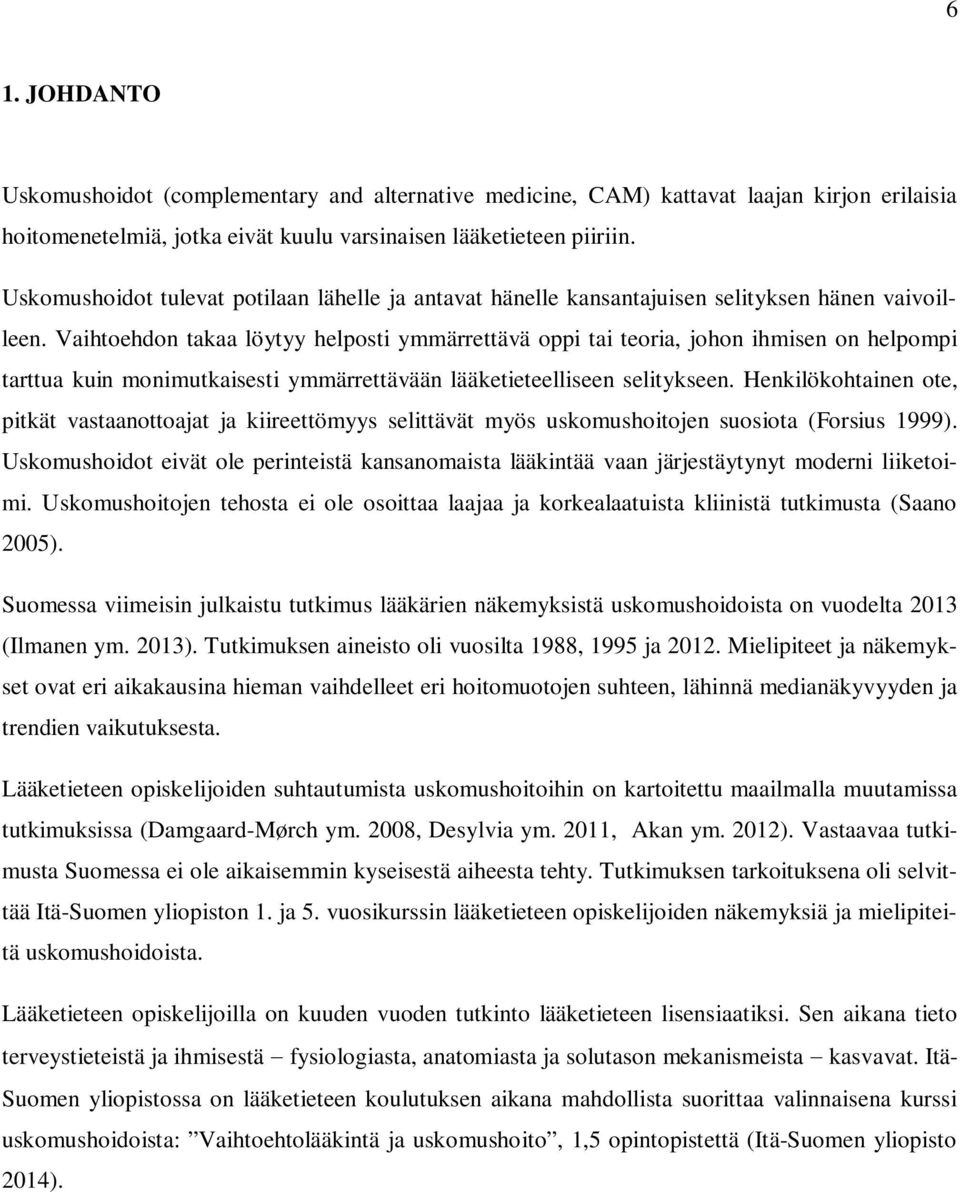 Vaihtoehdon takaa löytyy helposti ymmärrettävä oppi tai teoria, johon ihmisen on helpompi tarttua kuin monimutkaisesti ymmärrettävään lääketieteelliseen selitykseen.