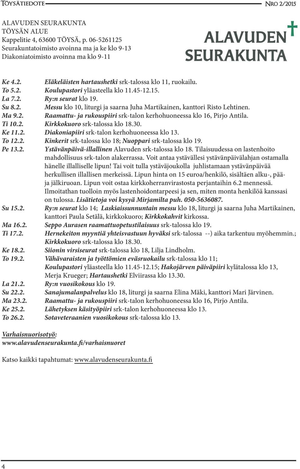 Ti 10.2. Kirkkokuoro srk-talossa klo 18.30. Ke 11.2. Diakoniapiiri srk-talon kerhohuoneessa klo 13. To 12.2. Kinkerit srk-talossa klo 18; Nuoppari srk-talossa klo 19. Pe 13.2. Ystävänpäivä-illallinen Alavuden srk-talossa klo 18.