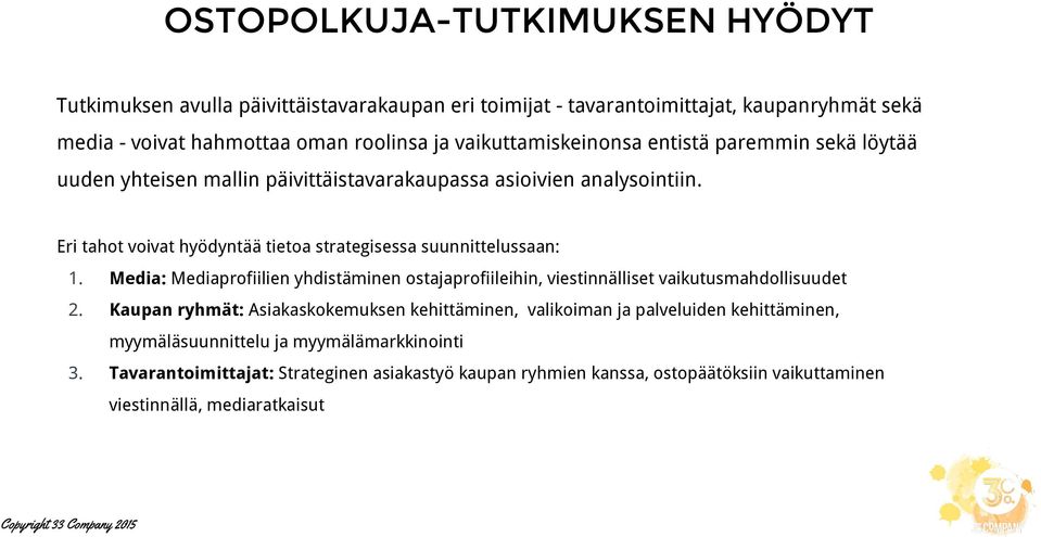 Eri tahot voivat hyödyntää tietoa strategisessa suunnittelussaan: 1. Media: Mediaprofiilien yhdistäminen ostajaprofiileihin, viestinnälliset vaikutusmahdollisuudet 2.