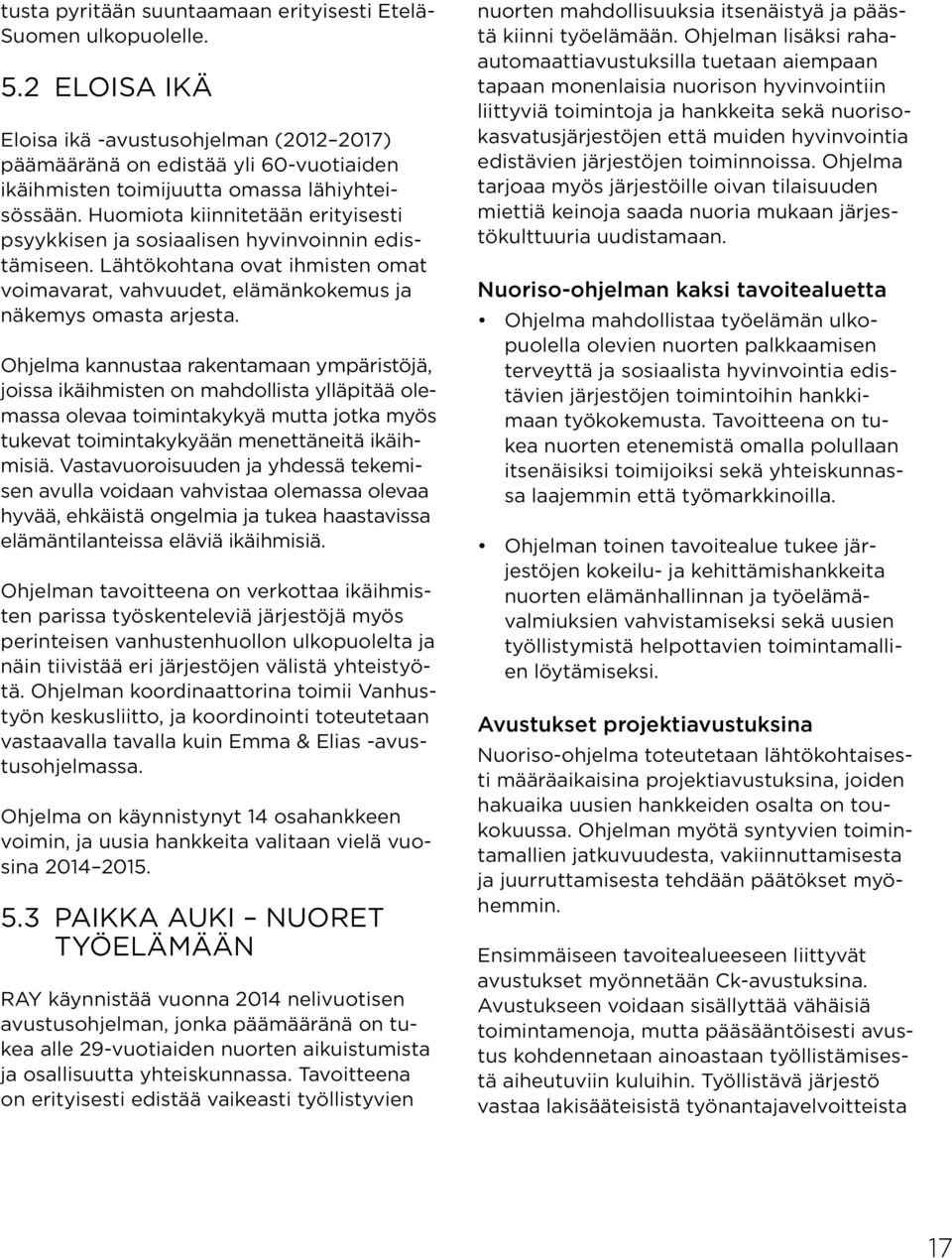 Huomiota kiinnitetään erityisesti psyykkisen ja sosiaalisen hyvinvoinnin edistämiseen. Lähtökohtana ovat ihmisten omat voimavarat, vahvuudet, elämänkokemus ja näkemys omasta arjesta.
