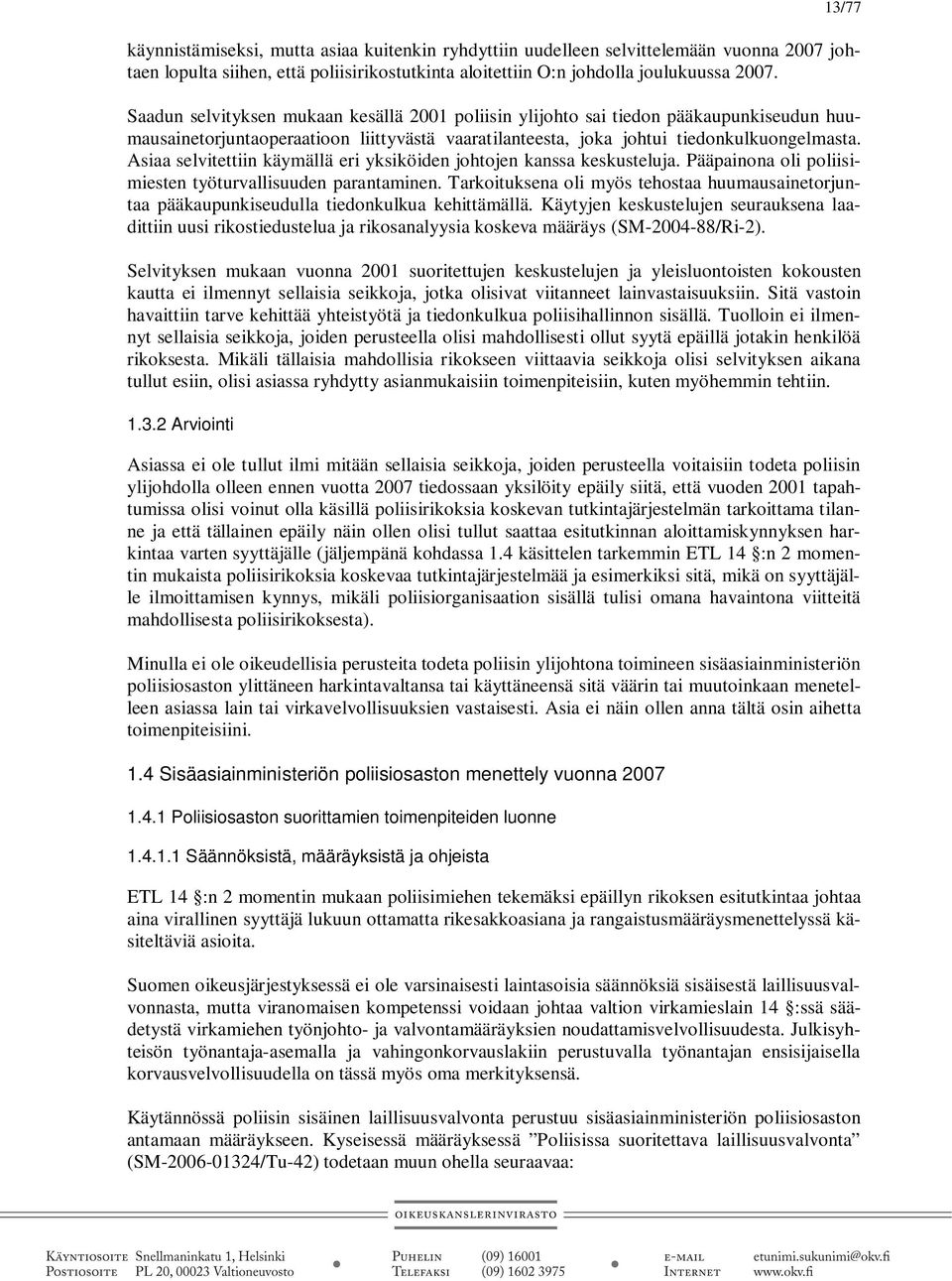 Asiaa selvitettiin käymällä eri yksiköiden johtojen kanssa keskusteluja. Pääpainona oli poliisimiesten työturvallisuuden parantaminen.