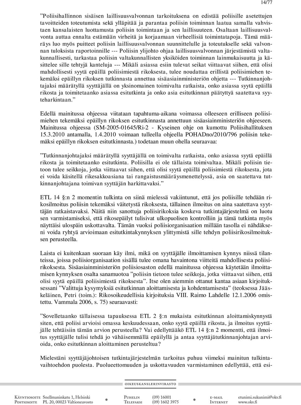 Tämä määräys luo myös puitteet poliisin laillisuusvalvonnan suunnittelulle ja toteutukselle sekä valvonnan tuloksista raportoinnille --- Poliisin ylijohto ohjaa laillisuusvalvonnan järjestämistä