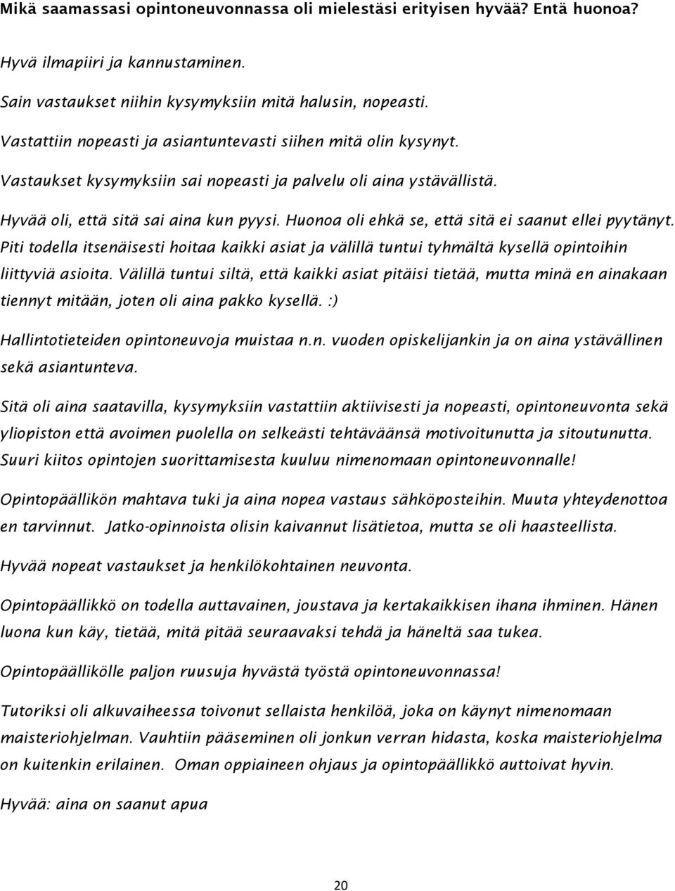 Huonoa oli ehkä se, että sitä ei saanut ellei pyytänyt. Piti todella itsenäisesti hoitaa kaikki asiat ja välillä tuntui tyhmältä kysellä opintoihin liittyviä asioita.