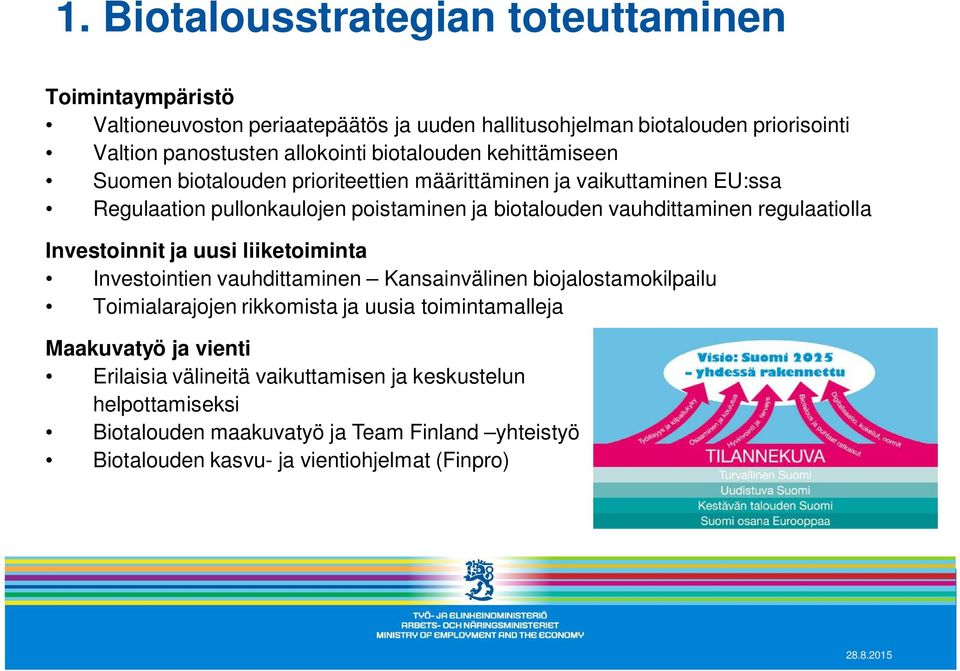 regulaatiolla Investoinnit ja uusi liiketoiminta Investointien vauhdittaminen Kansainvälinen biojalostamokilpailu Toimialarajojen rikkomista ja uusia toimintamalleja