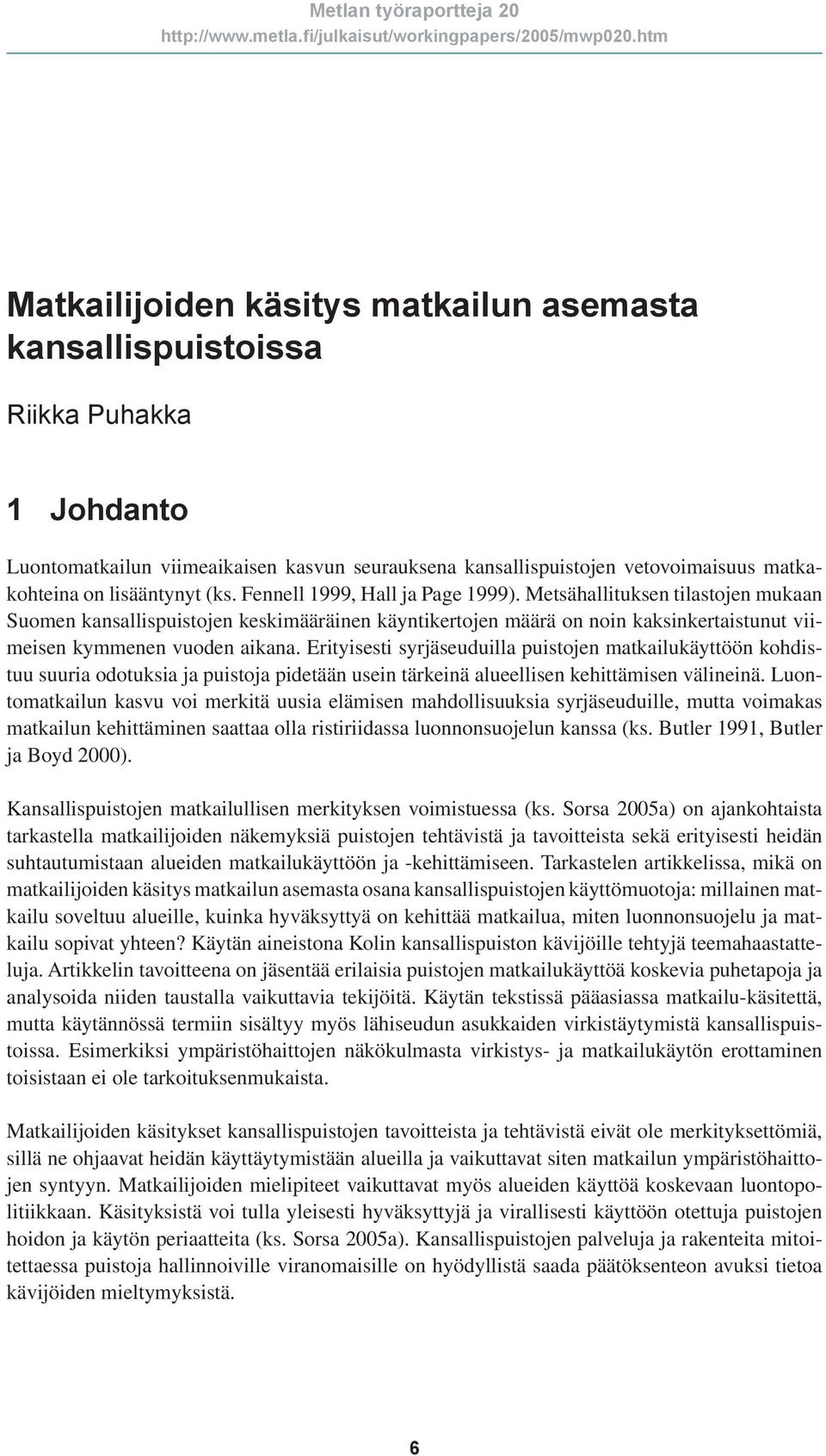 Erityisesti syrjäseuduilla puistojen matkailukäyttöön kohdistuu suuria odotuksia ja puistoja pidetään usein tärkeinä alueellisen kehittämisen välineinä.