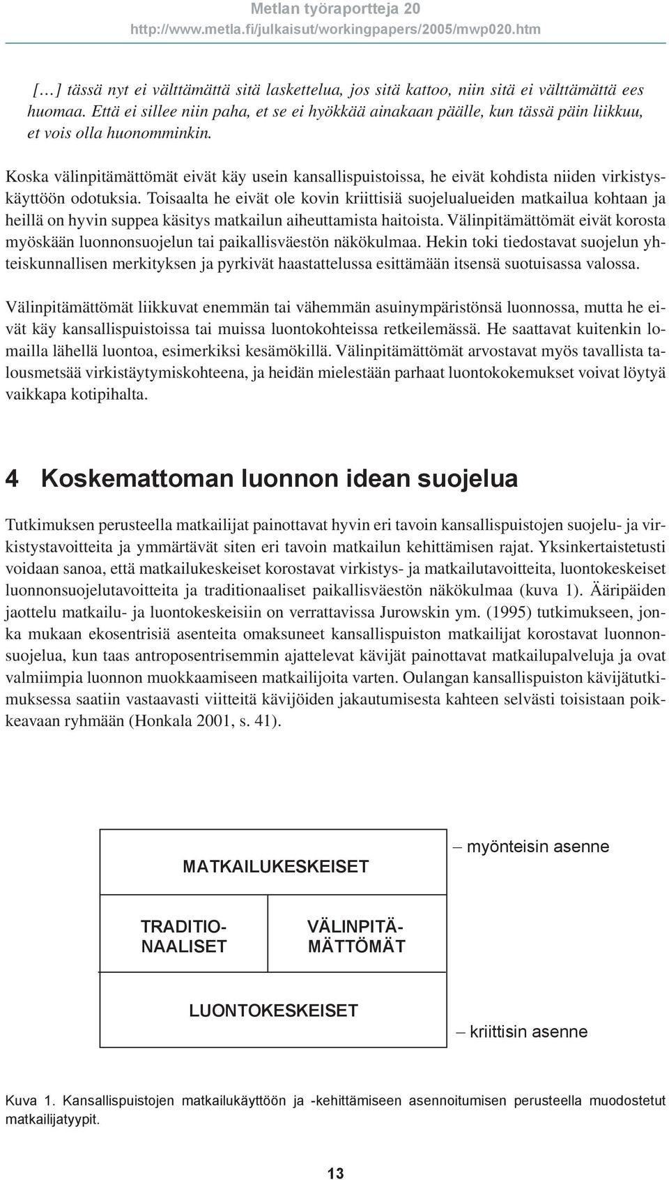 Koska välinpitämättömät eivät käy usein kansallispuistoissa, he eivät kohdista niiden virkistyskäyttöön odotuksia.