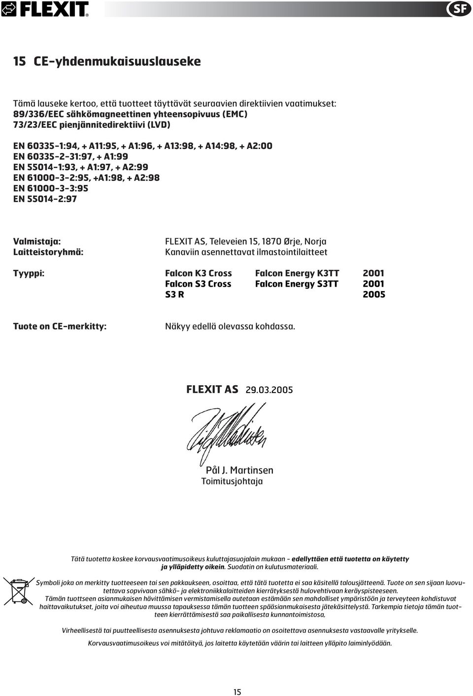 Laitteistoryhmä: FLEXIT AS, Televeien 15, 1870 Ørje, Norja Kanaviin asennettavat ilmastointilaitteet Tyyppi: Falcon K3 Cross Falcon Energy K3TT 2001 Falcon S3 Cross Falcon Energy S3TT 2001 S3 R 2005