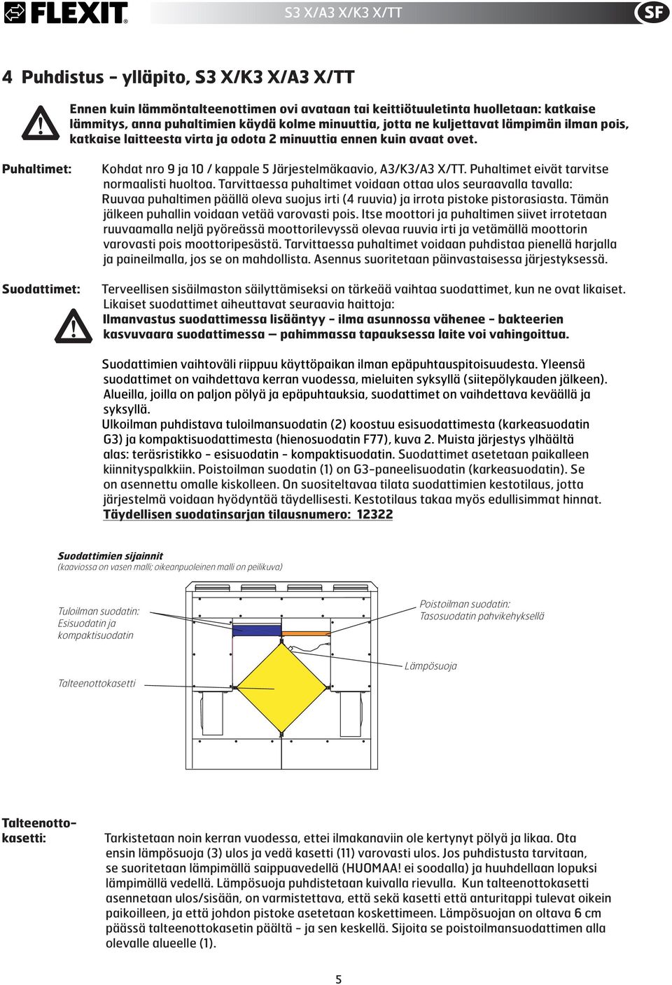 virta ja odota 2 minuuttia ennen kuin avaat ovet. Puhaltimet: Suodattimet:! Kohdat nro 9 ja 10 / kappale 5 Järjestelmäkaavio, A3/K3/A3 X/TT. Puhaltimet eivät tarvitse normaalisti huoltoa.