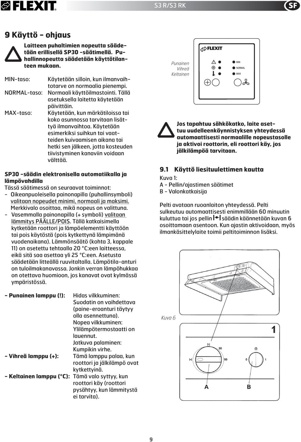 Käytetään, kun märkätiloissa tai koko asunnossa tarvitaan lisättyä ilmanvaihtoa.