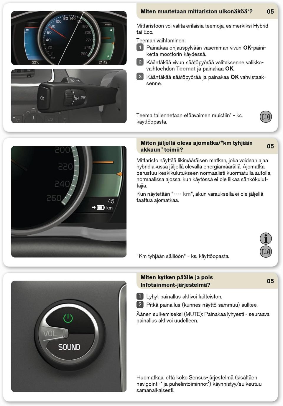 Kääntäkää säätöpyörää ja painakaa OK vahvistaaksenne. Teema tallennetaan etäavaimen muistiin* - ks. käyttöopasta. Miten jäljellä oleva ajomatka/"km tyhjään akkuun" toimii?