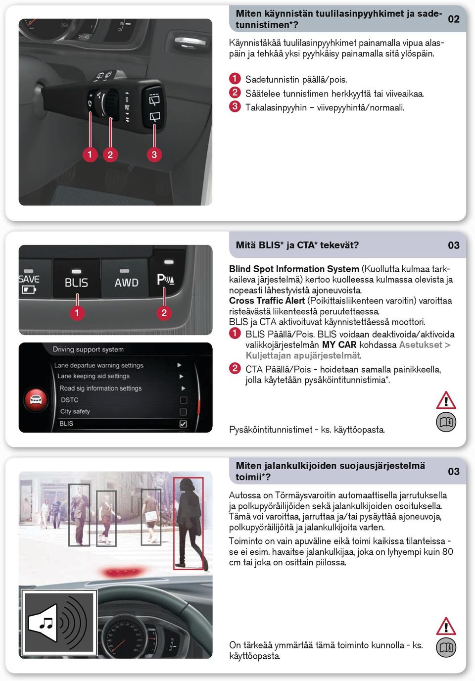 03 Blind Spot Information System (Kuollutta kulmaa tarkkaileva järjestelmä) kertoo kuolleessa kulmassa olevista ja nopeasti lähestyvistä ajoneuvoista.