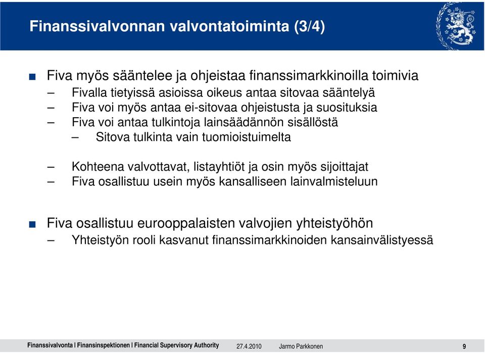 vain tuomioistuimelta Kohteena valvottavat, listayhtiöt ja osin myös sijoittajat Fiva osallistuu usein myös kansalliseen lainvalmisteluun Fiva