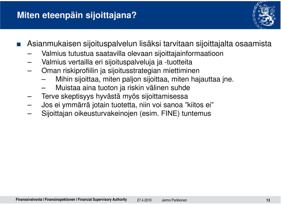 vertailla eri sijoituspalveluja ja -tuotteita Oman riskiprofiilin ja sijoitusstrategian miettiminen Mihin sijoittaa, miten paljon sijoittaa,