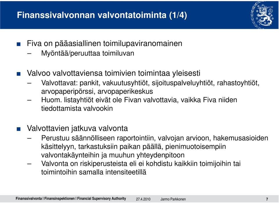 listayhtiöt eivät ole Fivan valvottavia, vaikka Fiva niiden tiedottamista valvookin Valvottavien jatkuva valvonta Perustuu säännölliseen raportointiin, valvojan arvioon,