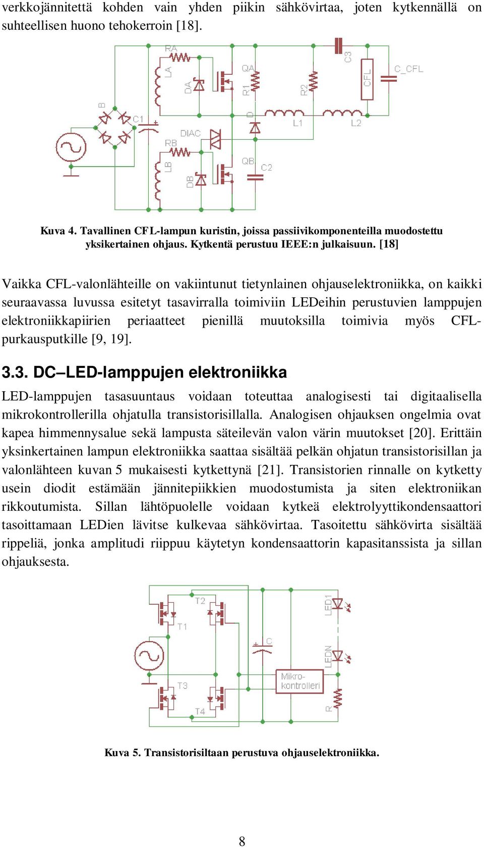 [18] Vaikka CFL-valonlähteille on vakiintunut tietynlainen ohjauselektroniikka, on kaikki seuraavassa luvussa esitetyt tasavirralla toimiviin LEDeihin perustuvien lamppujen elektroniikkapiirien