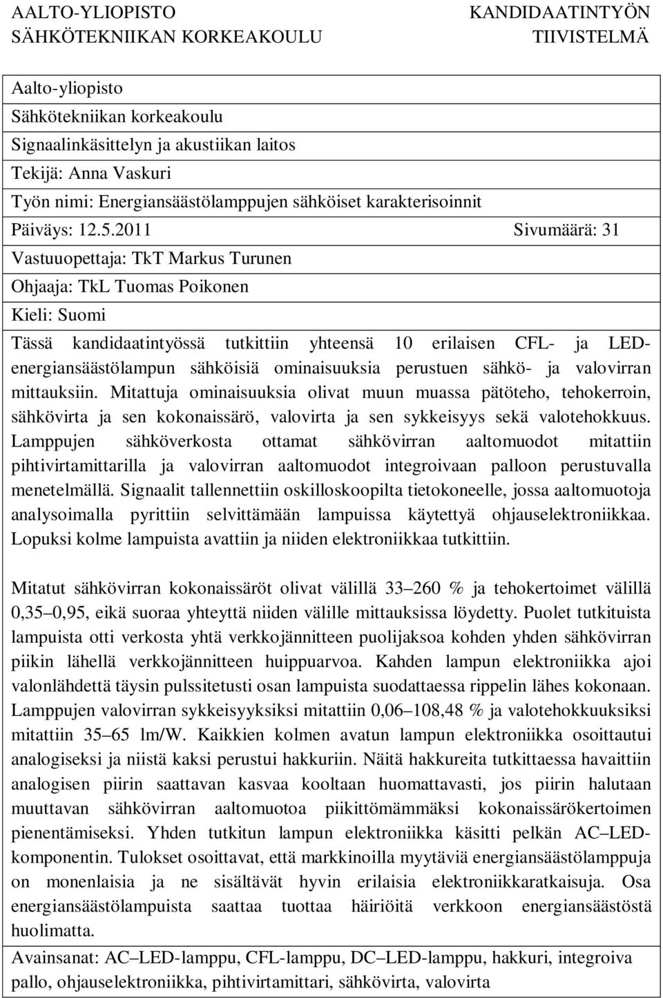 2011 Sivumäärä: 31 Vastuuopettaja: TkT Markus Turunen Ohjaaja: TkL Tuomas Poikonen Kieli: Suomi Tässä kandidaatintyössä tutkittiin yhteensä 10 erilaisen CFL- ja LEDenergiansäästölampun sähköisiä