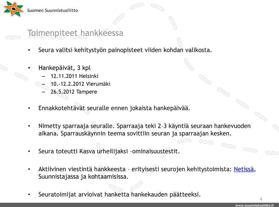 Sparraaja teki 2 3 käyntiä seuraan hankevuoden aikana. Sparrauskäynnin teema sovittiin seuran ja sparraajan kesken.