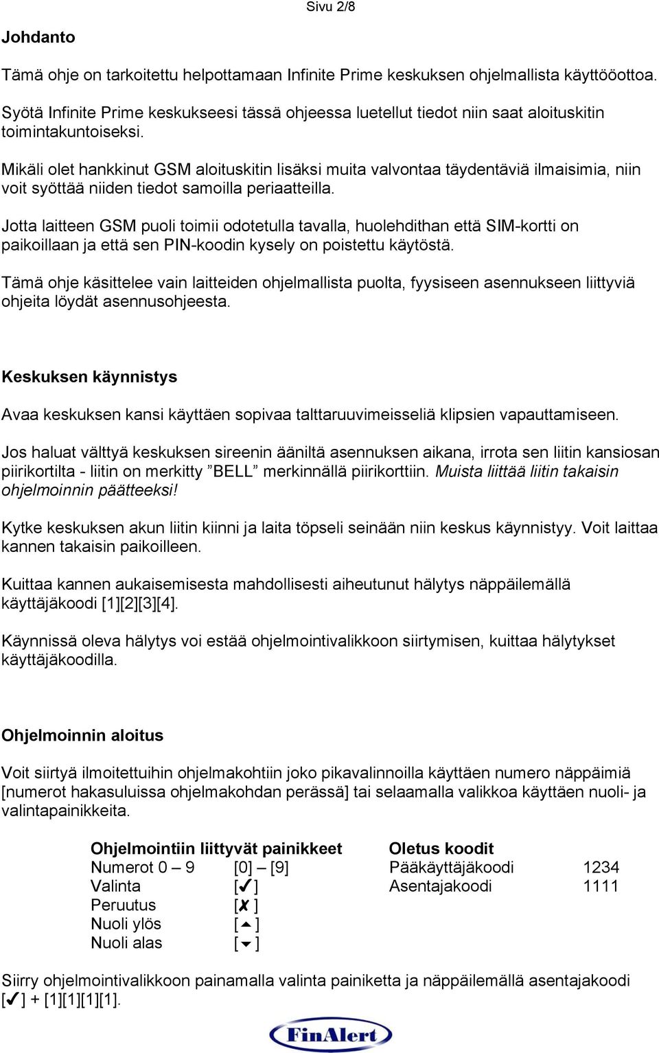 Mikäli olet hankkinut GSM aloituskitin lisäksi muita valvontaa täydentäviä ilmaisimia, niin voit syöttää niiden tiedot samoilla periaatteilla.