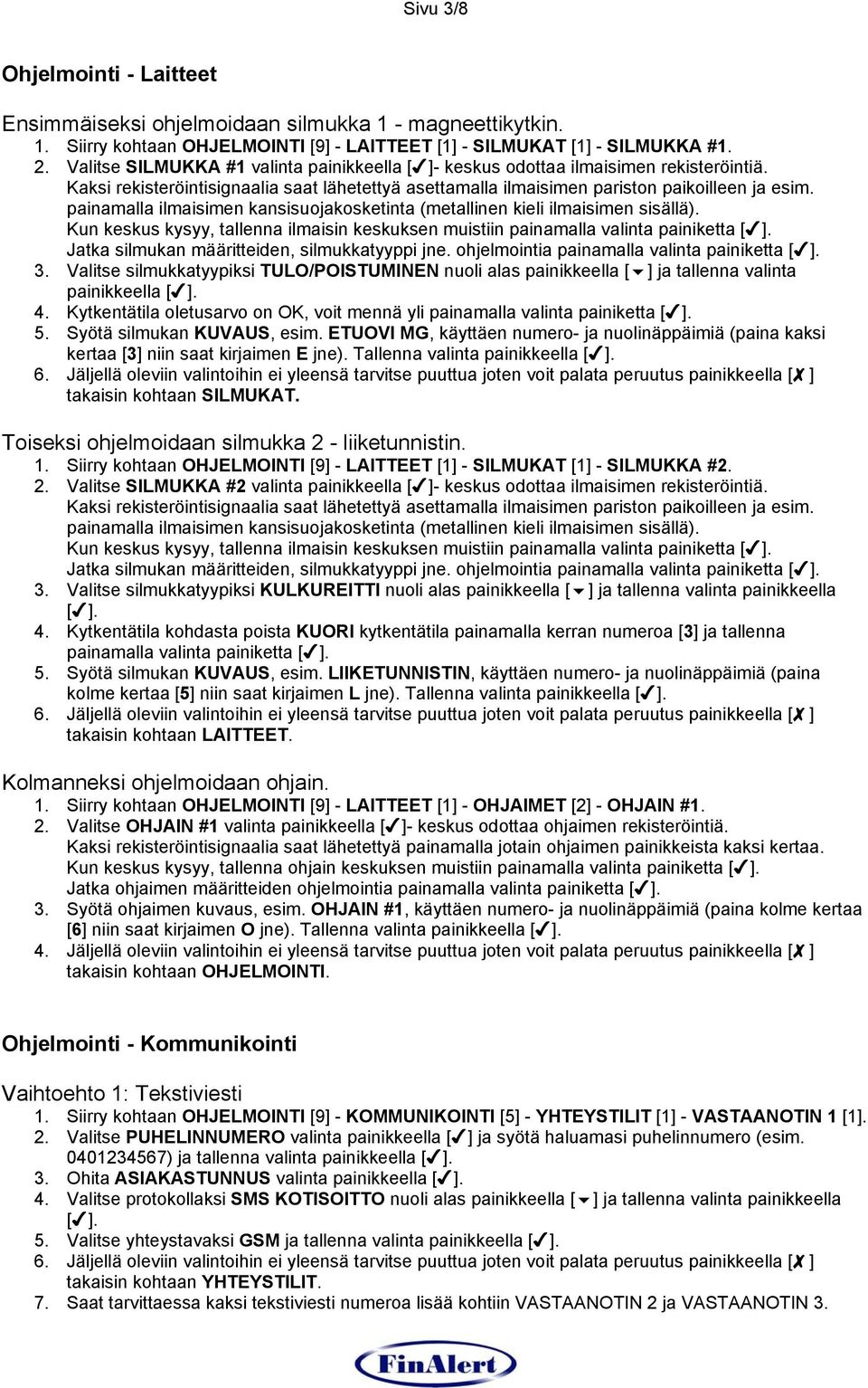 painamalla ilmaisimen kansisuojakosketinta (metallinen kieli ilmaisimen sisällä). Kun keskus kysyy, tallenna ilmaisin keskuksen muistiin painamalla valinta painiketta [ ].