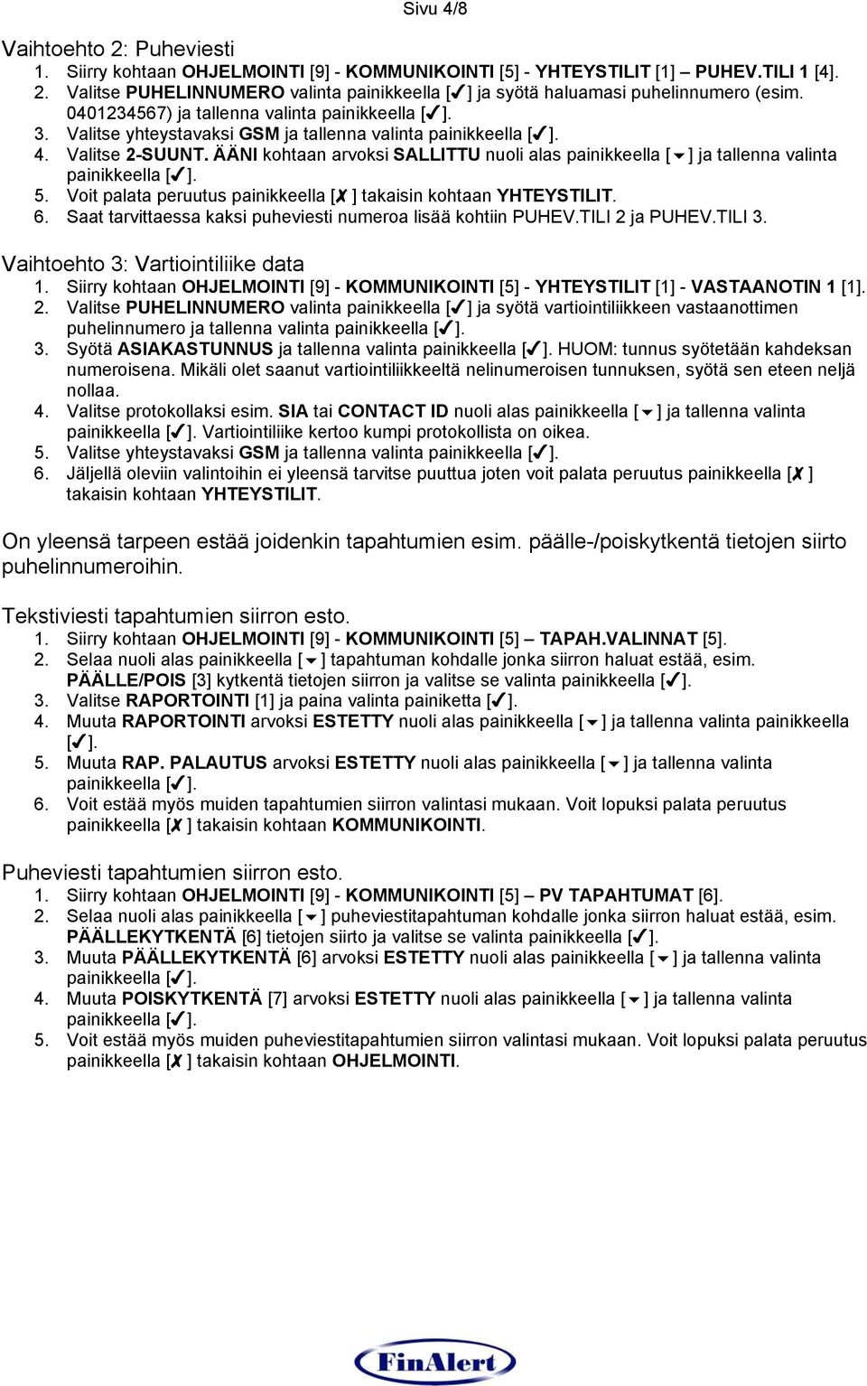 Voit palata peruutus painikkeella [ ] takaisin kohtaan YHTEYSTILIT. 6. Saat tarvittaessa kaksi puheviesti numeroa lisää kohtiin PUHEV.TILI 2 ja PUHEV.TILI 3. Vaihtoehto 3: Vartiointiliike data 1.