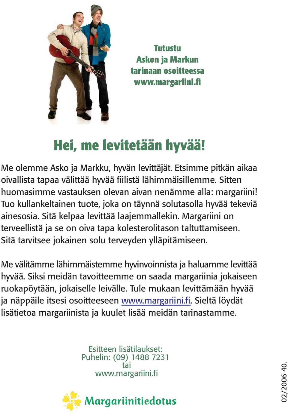 Tuo kullankeltainen tuote, joka on täynnä solutasolla hyvää tekeviä ainesosia. Sitä kelpaa levittää laajemmallekin. Margariini on terveellistä ja se on oiva tapa kolesterolitason taltuttamiseen.