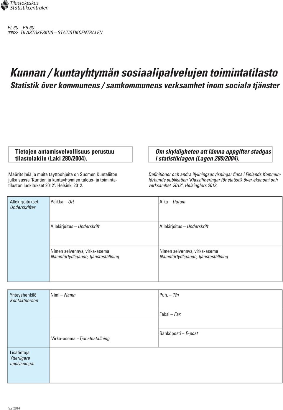 Om skyldigheten att lämna uppgifter stadgas i statistiklagen (Lagen 280/2004). Suomen Kuntaliiton julkaisussa "Kuntien ja luokitukset 2012". Helsinki 2012.