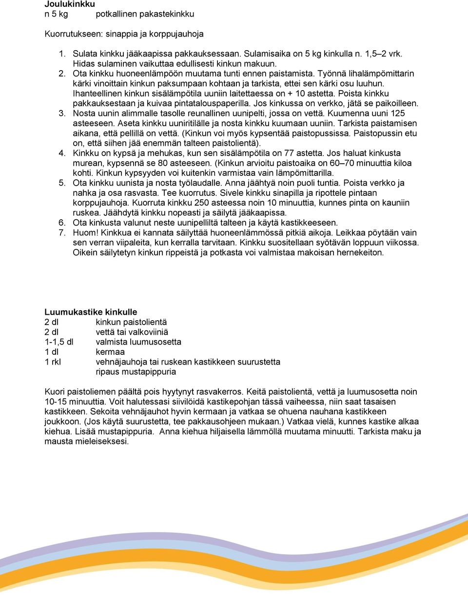 Työnnä lihalämpömittarin kärki vinoittain kinkun paksumpaan kohtaan ja tarkista, ettei sen kärki osu luuhun. Ihanteellinen kinkun sisälämpötila uuniin laitettaessa on + 10 astetta.