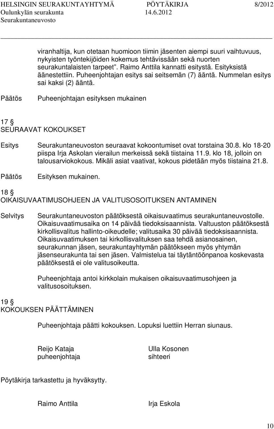 Puheenjohtajan esityksen mukainen 17 SEURAAVAT KOKOUKSET n seuraavat kokoontumiset ovat torstaina 30.8. klo 18-20 piispa Irja Askolan vierailun merkeissä sekä tiistaina 11.9.