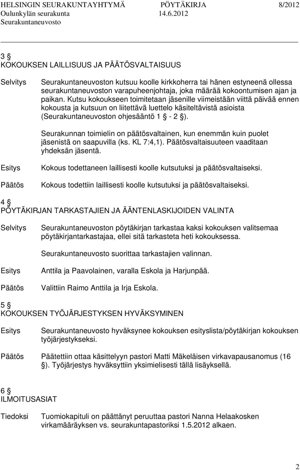 Seurakunnan toimielin on päätösvaltainen, kun enemmän kuin puolet jäsenistä on saapuvilla (ks. KL 7:4,1). valtaisuuteen vaaditaan yhdeksän jäsentä.