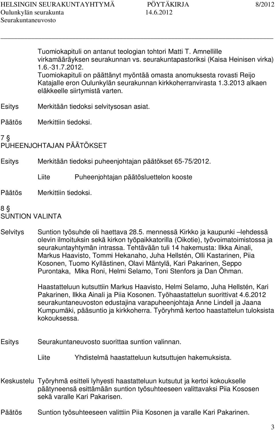 Merkitään tiedoksi selvitysosan asiat. Merkittiin tiedoksi. 7 PUHEENJOHTAJAN PÄÄTÖKSET Merkitään tiedoksi puheenjohtajan päätökset 65-75/2012.