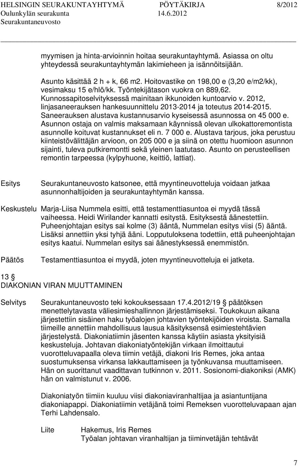 2012, linjasaneerauksen hankesuunnittelu 2013-2014 ja toteutus 2014-2015. Saneerauksen alustava kustannusarvio kyseisessä asunnossa on 45 000 e.