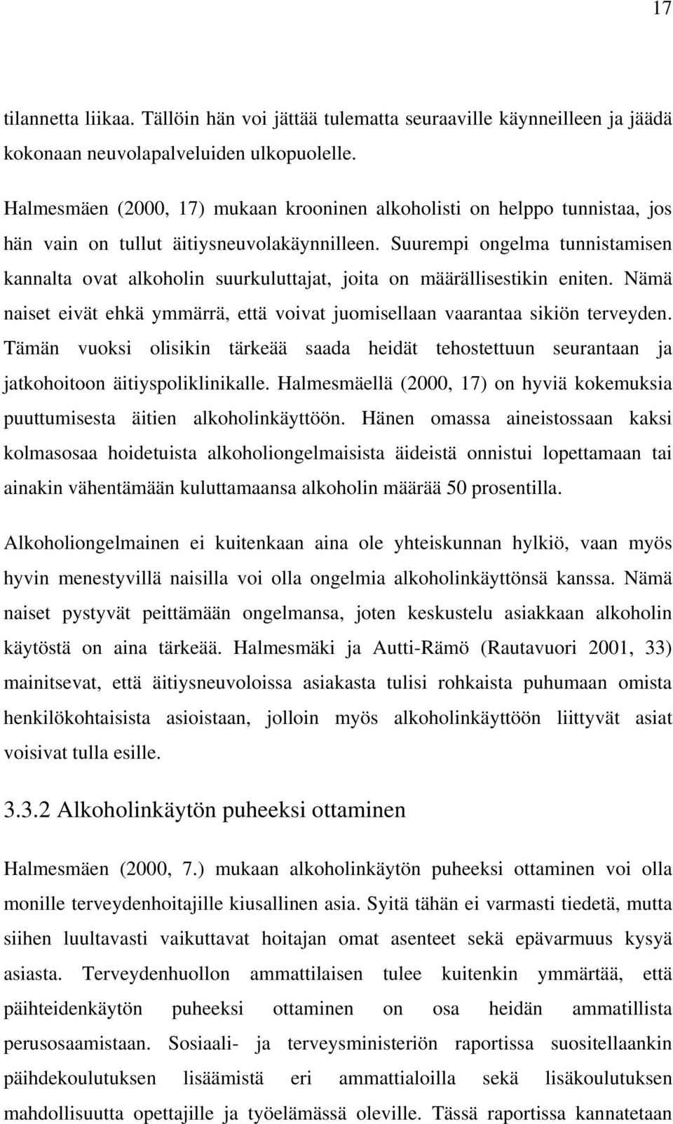 Suurempi ongelma tunnistamisen kannalta ovat alkoholin suurkuluttajat, joita on määrällisestikin eniten. Nämä naiset eivät ehkä ymmärrä, että voivat juomisellaan vaarantaa sikiön terveyden.