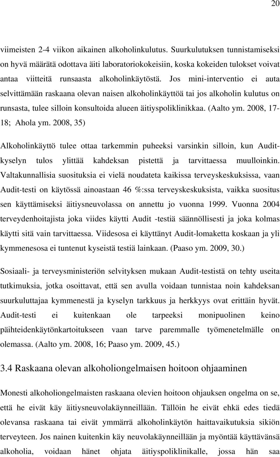 Jos mini-interventio ei auta selvittämään raskaana olevan naisen alkoholinkäyttöä tai jos alkoholin kulutus on runsasta, tulee silloin konsultoida alueen äitiyspoliklinikkaa. (Aalto ym.