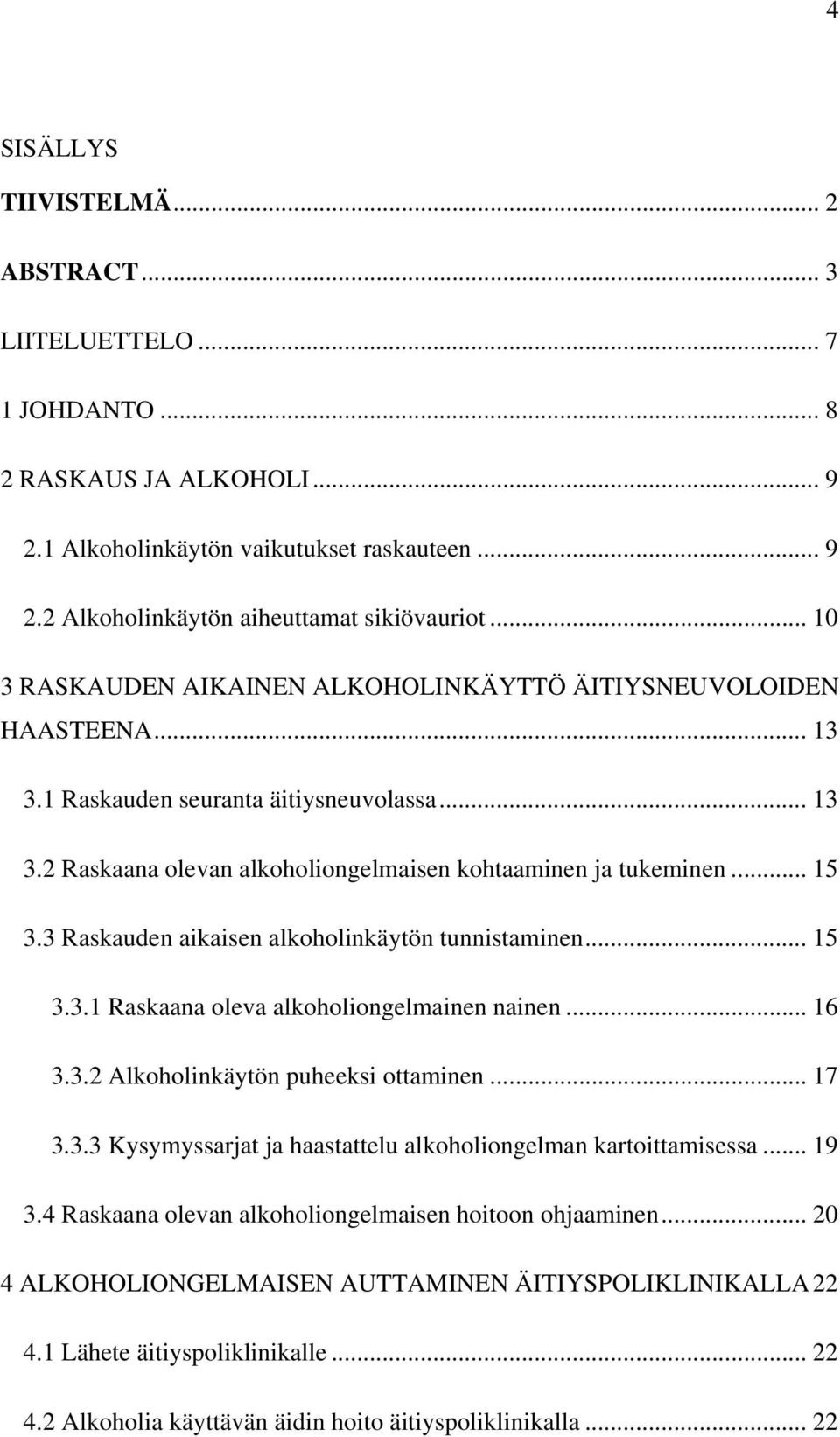 3 Raskauden aikaisen alkoholinkäytön tunnistaminen... 15 3.3.1 Raskaana oleva alkoholiongelmainen nainen... 16 3.3.2 Alkoholinkäytön puheeksi ottaminen... 17 3.3.3 Kysymyssarjat ja haastattelu alkoholiongelman kartoittamisessa.