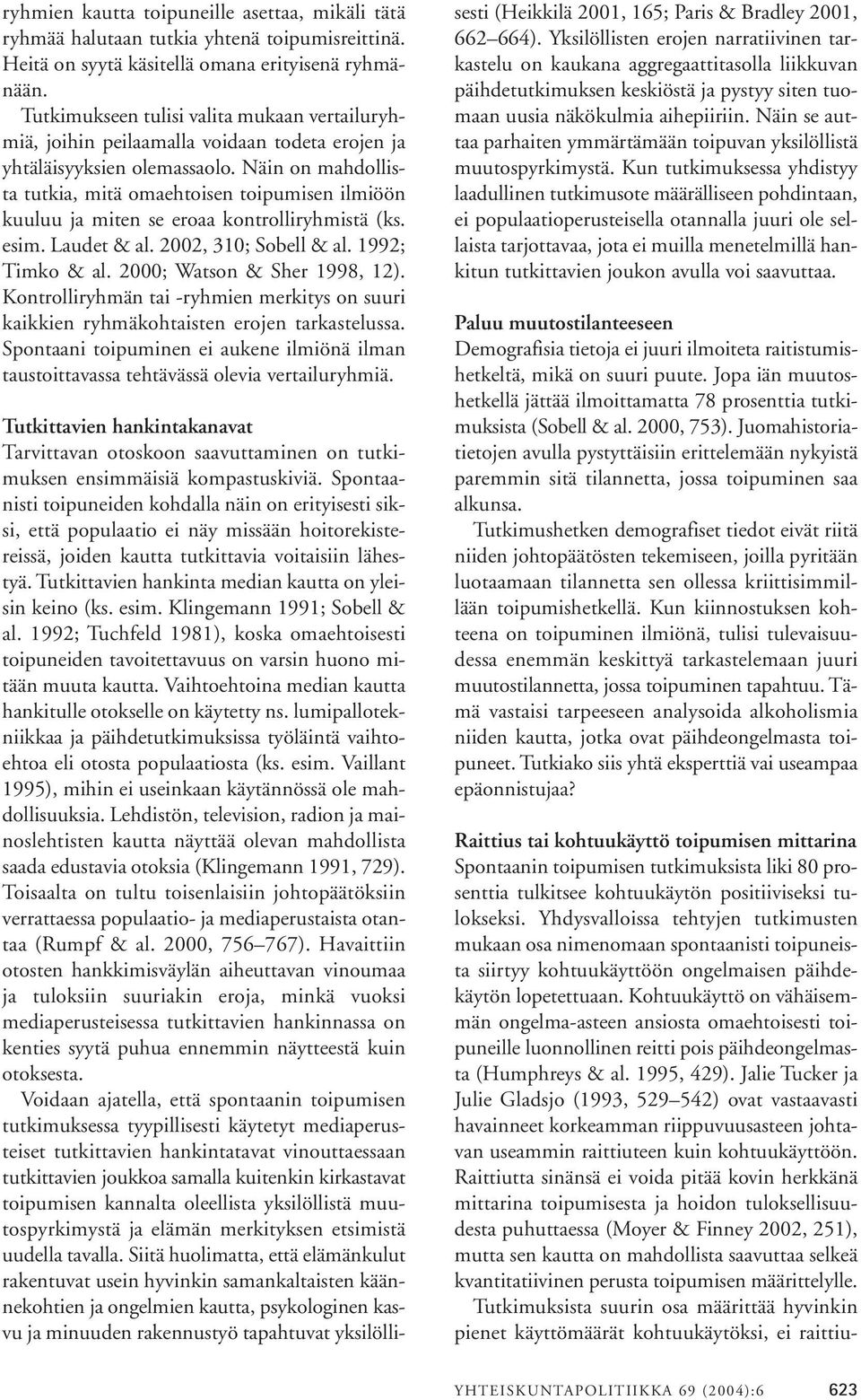 Näin on mahdollista tutkia, mitä omaehtoisen toipumisen ilmiöön kuuluu ja miten se eroaa kontrolliryhmistä (ks. esim. Laudet & al. 2002, 310; Sobell & al. 1992; Timko & al.