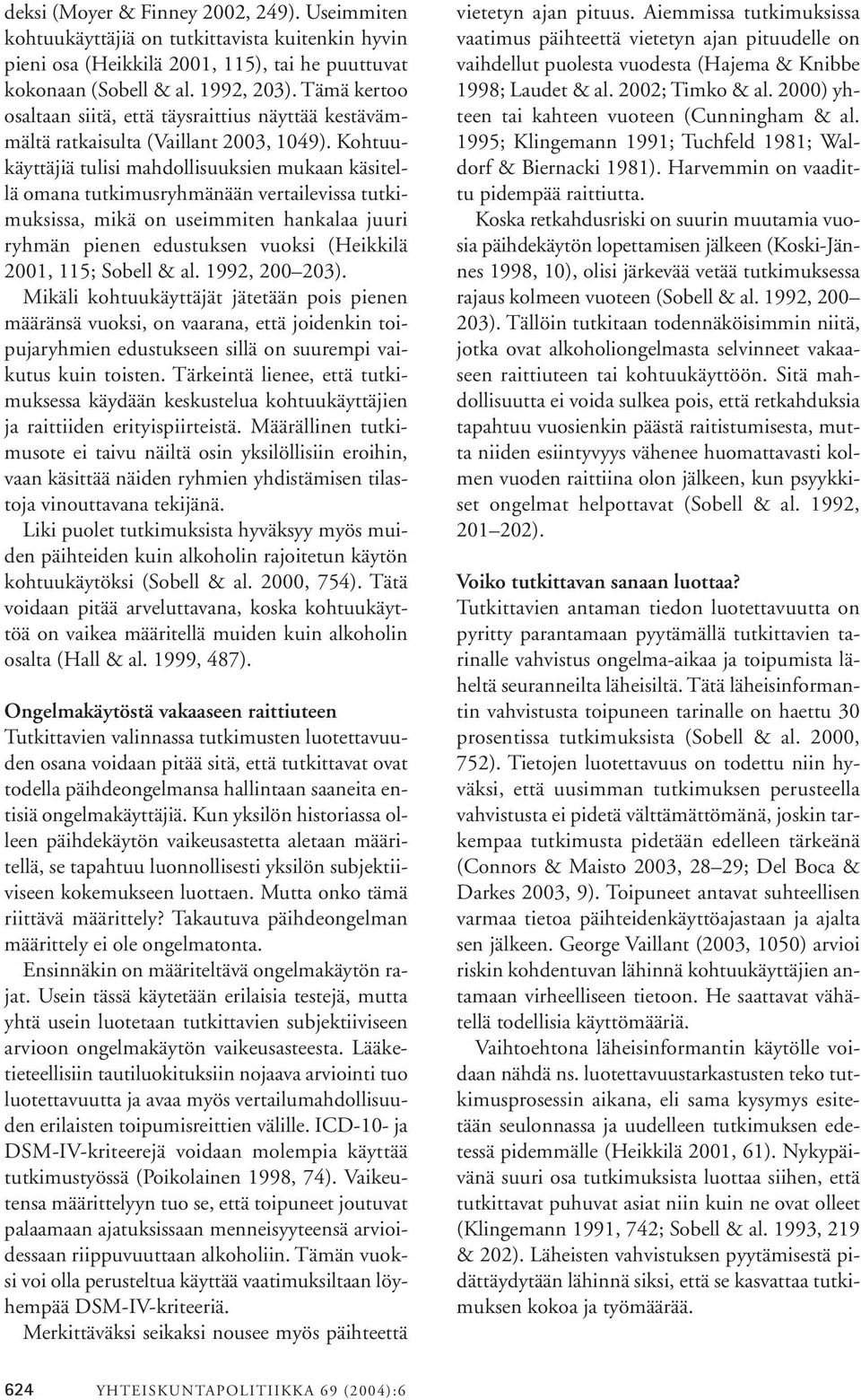 Kohtuukäyttäjiä tulisi mahdollisuuksien mukaan käsitellä omana tutkimusryhmänään vertailevissa tutkimuksissa, mikä on useimmiten hankalaa juuri ryhmän pienen edustuksen vuoksi (Heikkilä 2001, 115;