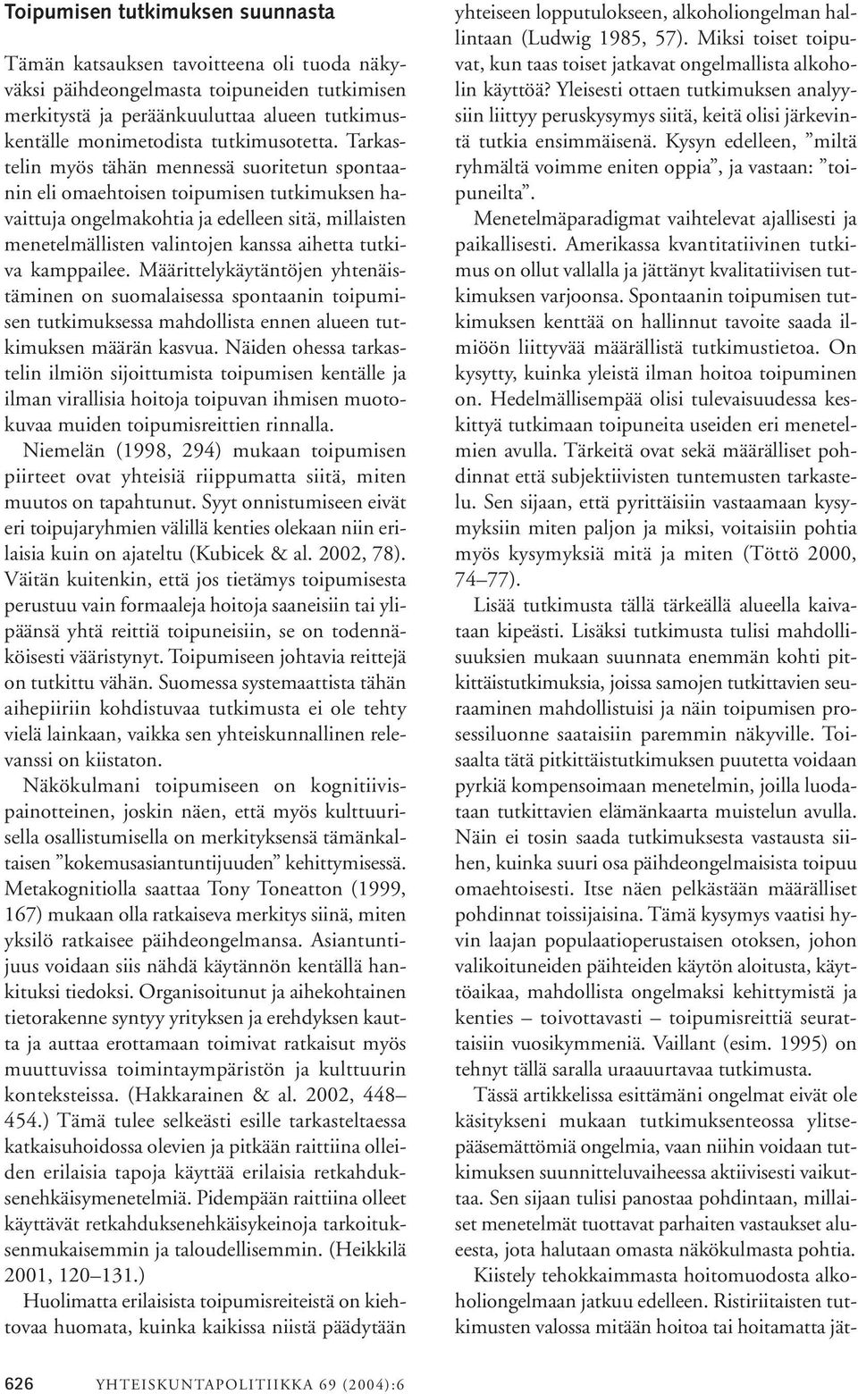 Tarkastelin myös tähän mennessä suoritetun spontaanin eli omaehtoisen toipumisen tutkimuksen havaittuja ongelmakohtia ja edelleen sitä, millaisten menetelmällisten valintojen kanssa aihetta tutkiva